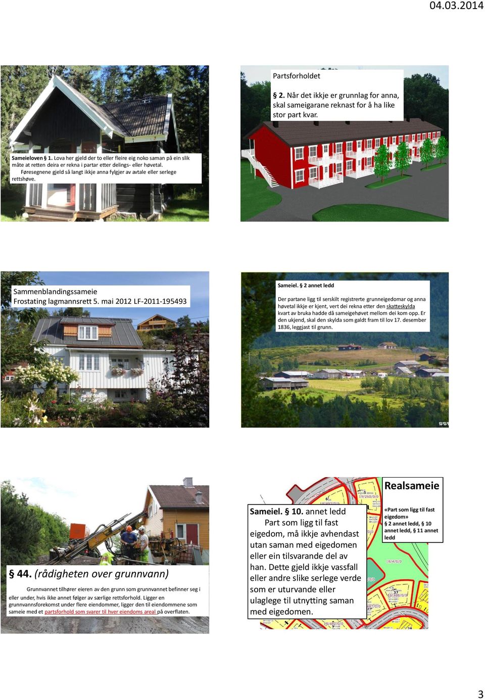 Føresegnene gjeld så langt ikkje anna fylgjer av avtale eller serlege rettshøve. Sammenblandingssameie Frostating lagmannsrett 5. mai 2012 LF-2011-195493 Sameiel.