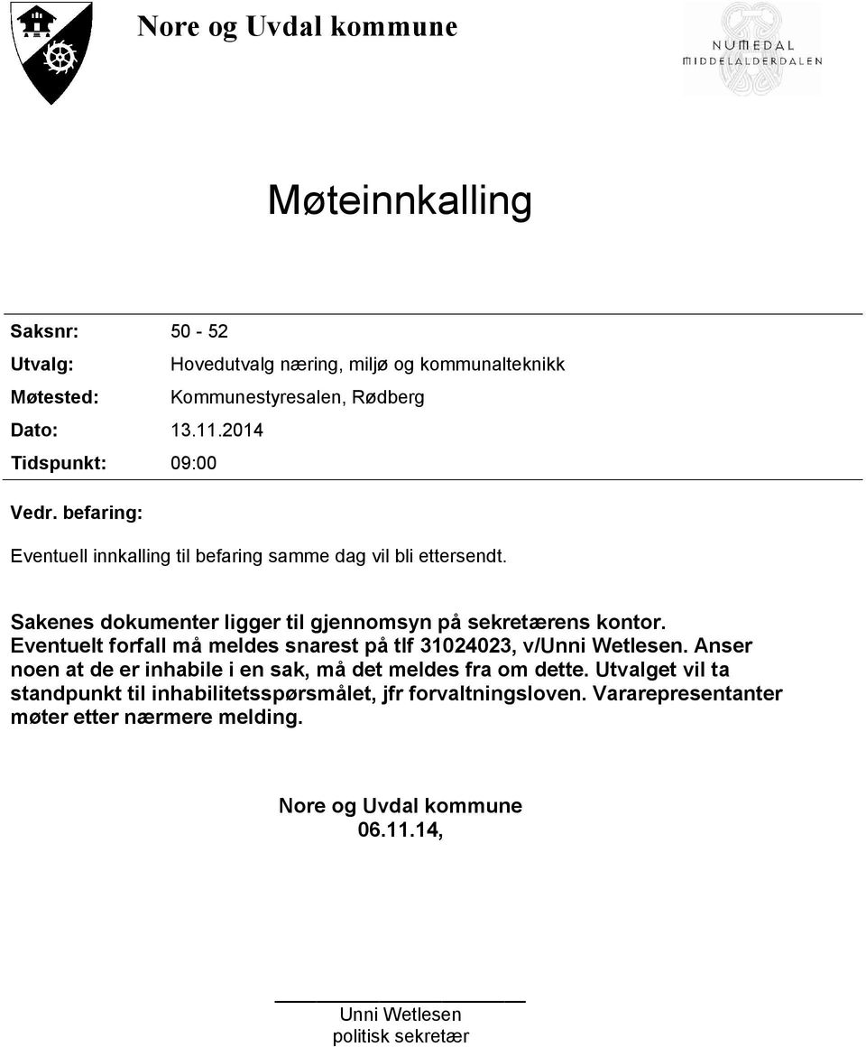 Sakenes dokumenter ligger til gjennomsyn på sekretærens kontor. Eventuelt forfall må meldes snarest på tlf 31024023, v/unni Wetlesen.