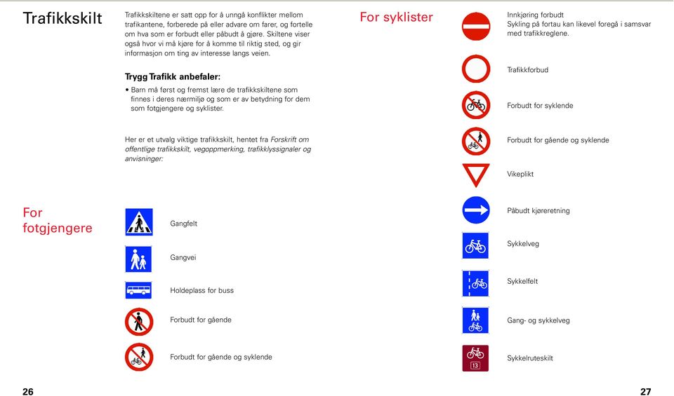 For syklister Innkjøring forbudt Sykling på fortau kan likevel foregå i samsvar med trafikkreglene.