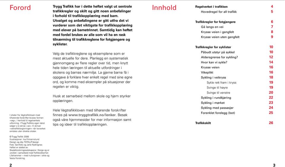 Trygg Trafikk har i dette heftet valgt ut sentrale trafikkregler og skilt og gitt noen anbefalinger i forhold til trafikkopplæring med barn.