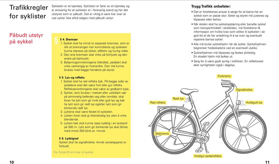 Sykkel skal ha minst to separate bremser, som er slik at bremsingen kan kontrolleres og sykkelen kunne stanses på sikker, effektiv og hurtig måte. 2.