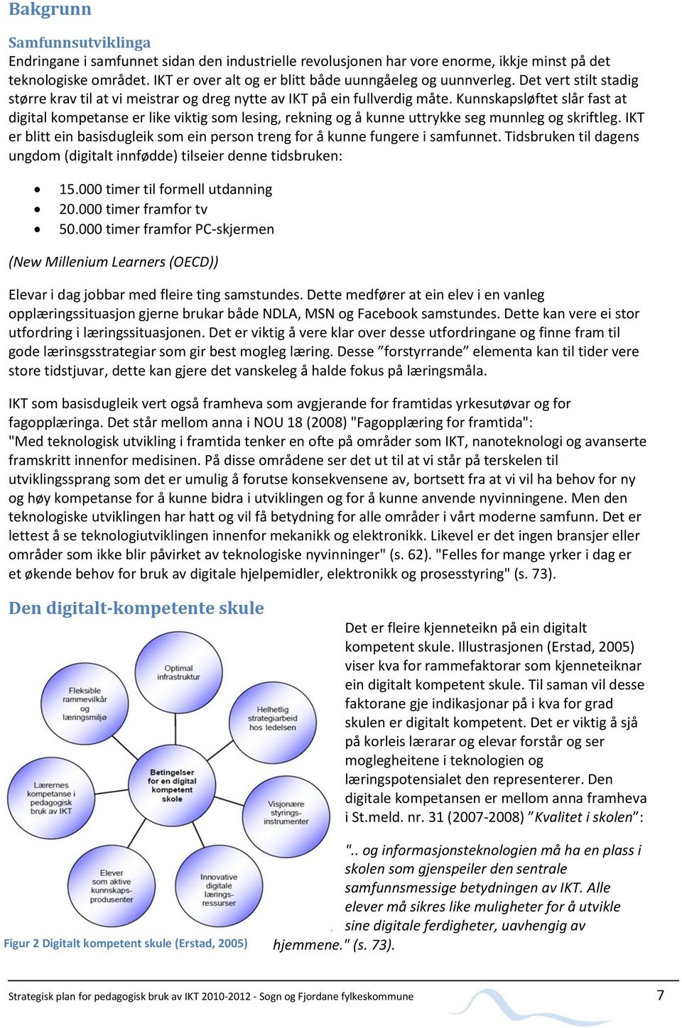 Kunnskapsløftet slår fast at digital kompetanse er like viktig som lesing, rekning og å kunne uttrykke seg munnleg og skriftleg.