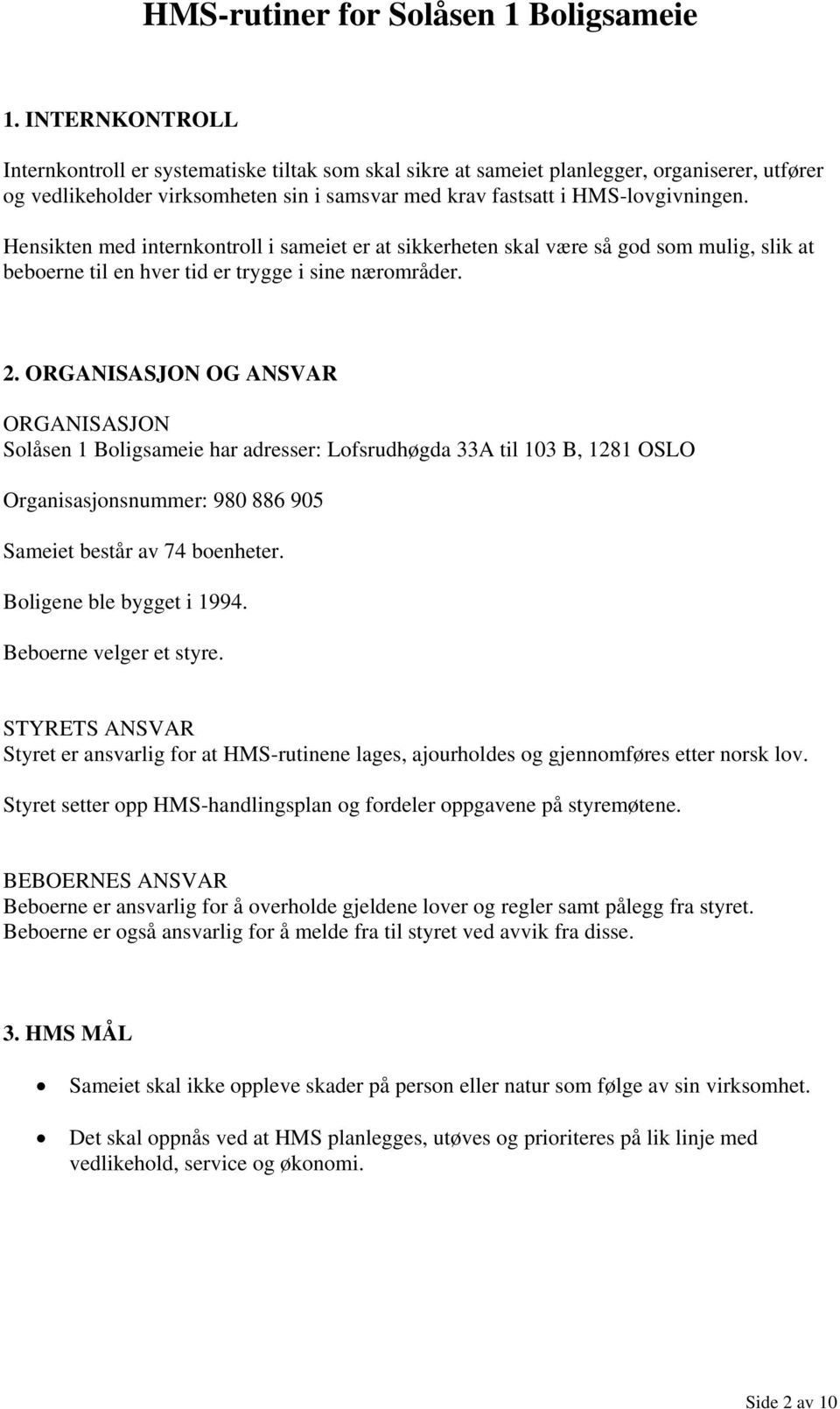 ORGANISASJON OG ANSVAR ORGANISASJON Solåsen 1 Boligsameie har adresser: Lofsrudhøgda 33A til 103 B, 1281 OSLO Organisasjonsnummer: 980 886 905 Sameiet består av 74 boenheter.