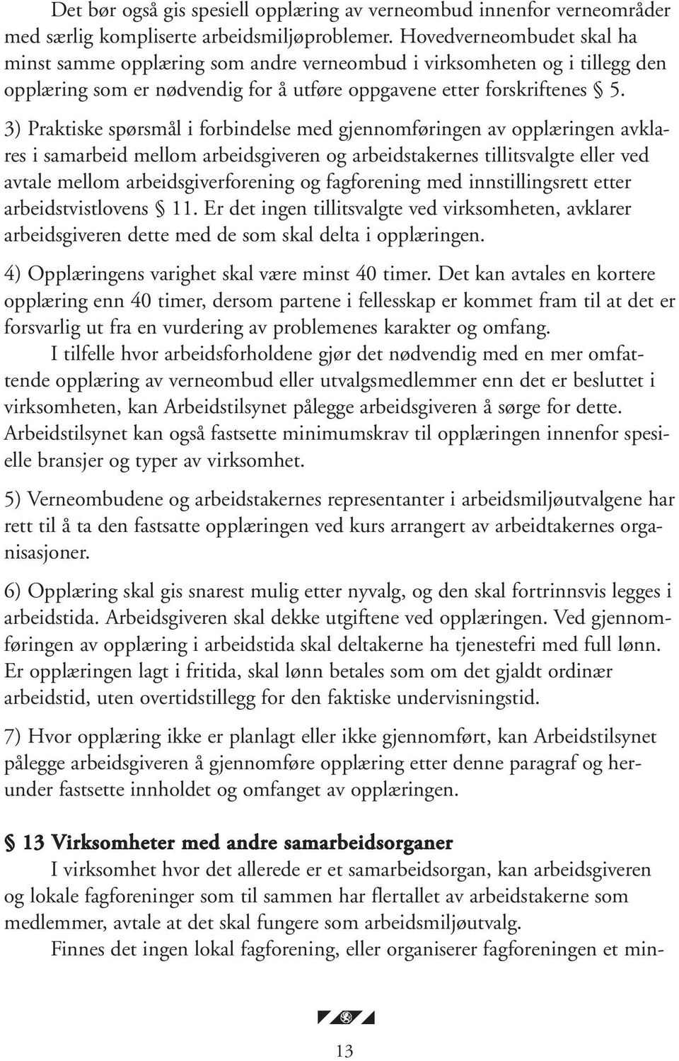 3) Praktiske spørsmål i forbindelse med gjennomføringen av opplæringen avklares i samarbeid mellom arbeidsgiveren og arbeidstakernes tillitsvalgte eller ved avtale mellom arbeidsgiverforening og