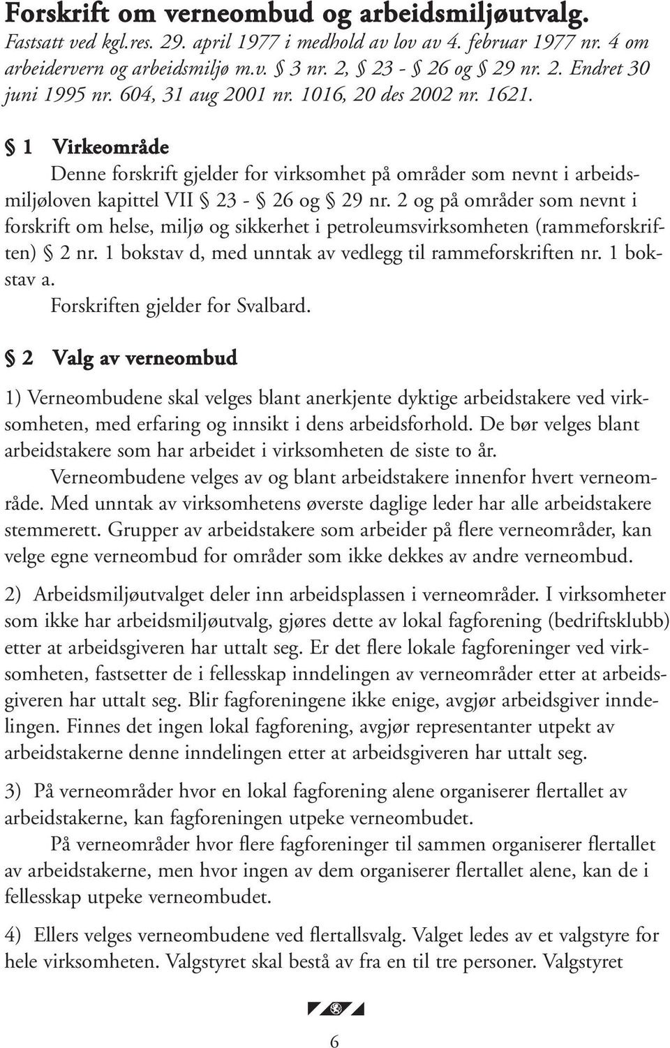 2 og på områder som nevnt i forskrift om helse, miljø og sikkerhet i petroleumsvirksomheten (rammeforskriften) 2 nr. 1 bokstav d, med unntak av vedlegg til rammeforskriften nr. 1 bokstav a.