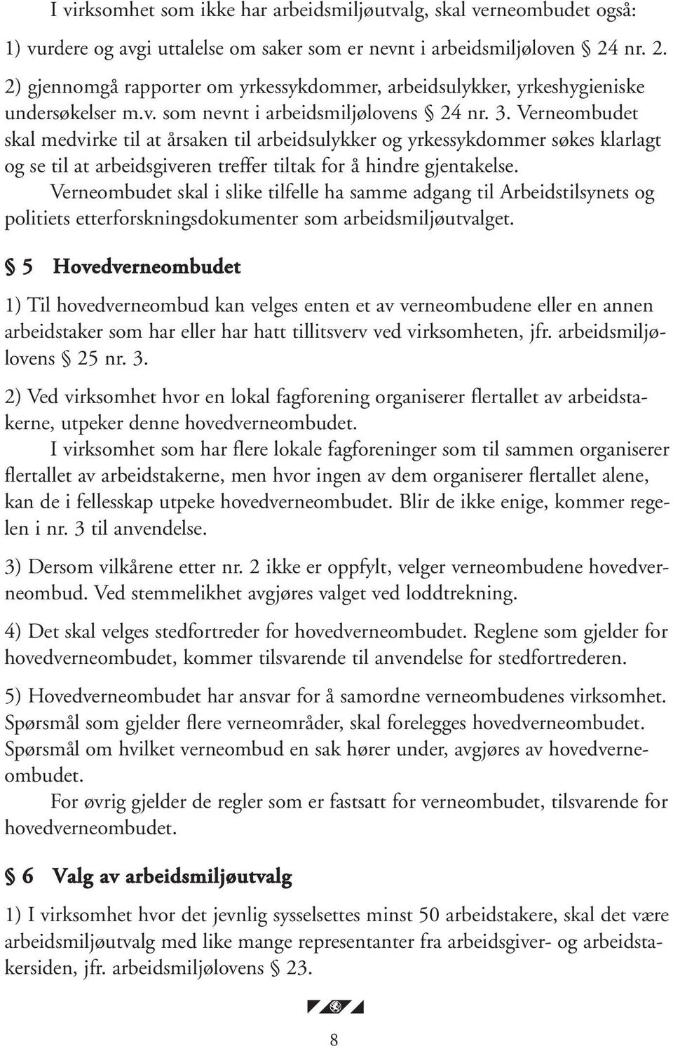 Verneombudet skal medvirke til at årsaken til arbeidsulykker og yrkessykdommer søkes klarlagt og se til at arbeidsgiveren treffer tiltak for å hindre gjentakelse.