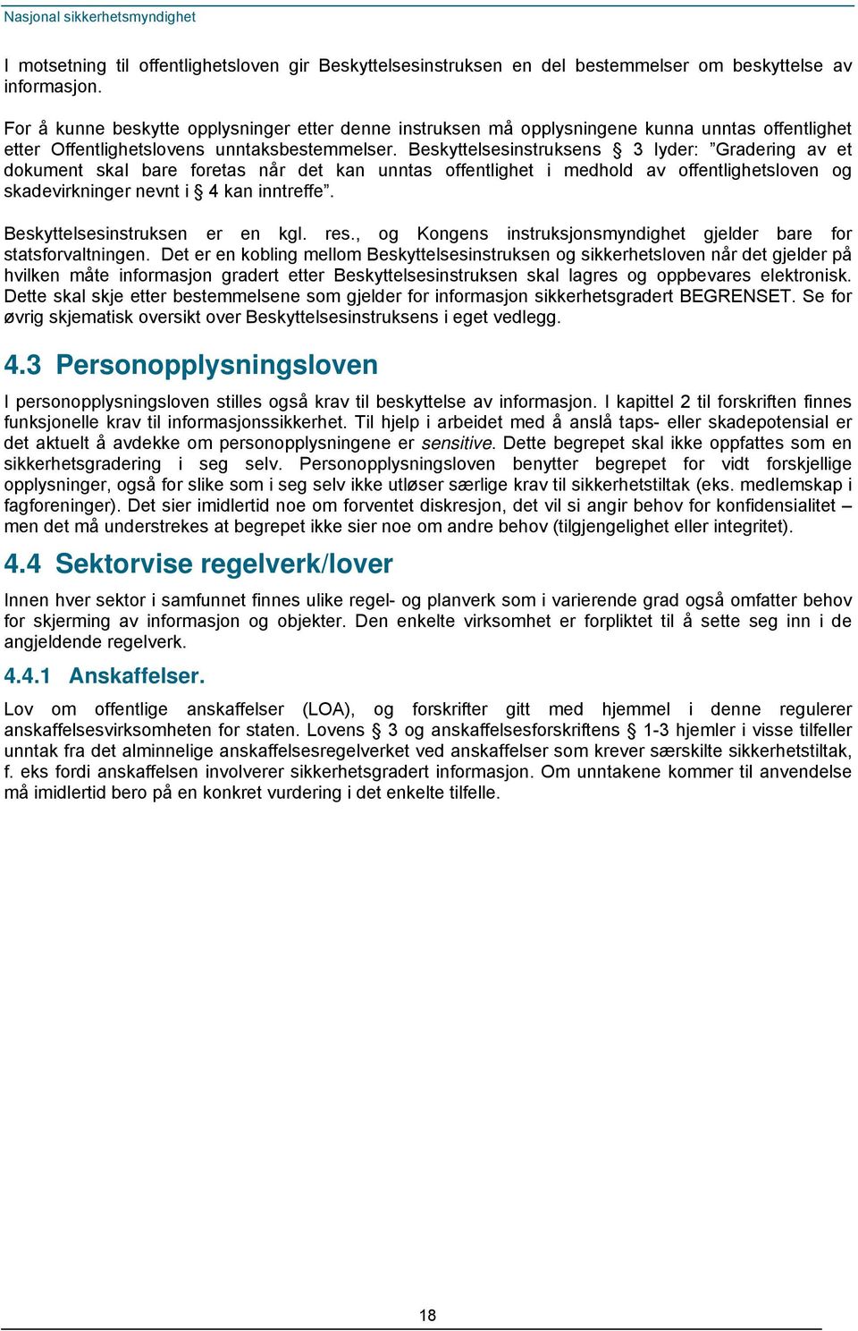 Beskyttelsesinstruksens 3 lyder: Gradering av et dokument skal bare foretas når det kan unntas offentlighet i medhold av offentlighetsloven og skadevirkninger nevnt i 4 kan inntreffe.