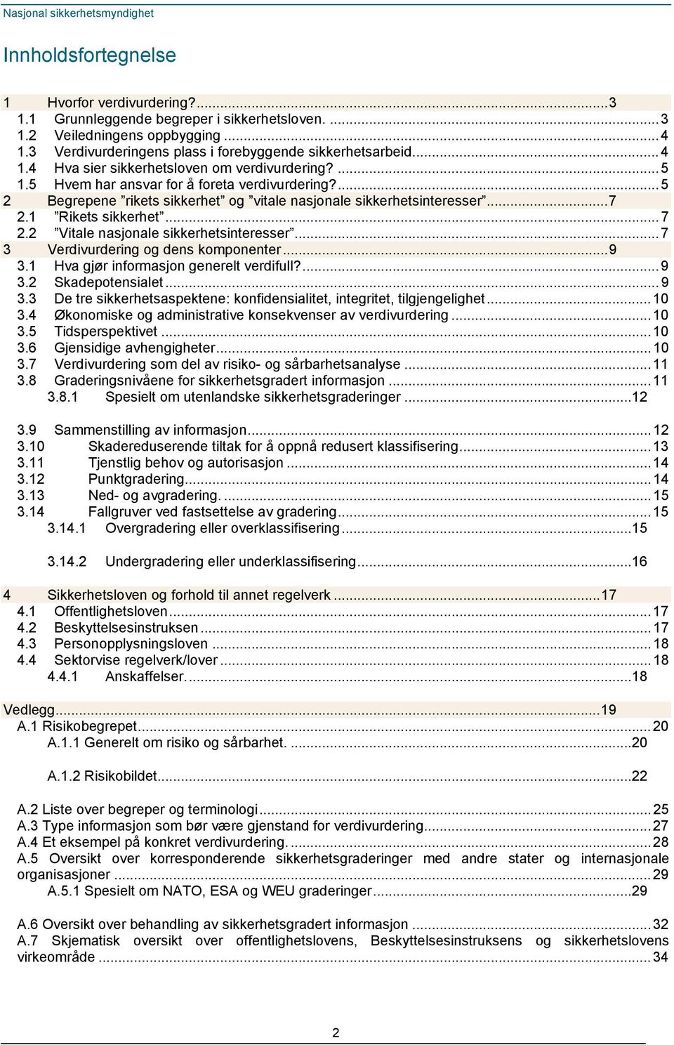 .. 7 3 Verdivurdering og dens komponenter...9 3.1 Hva gjør informasjon generelt verdifull?... 9 3.2 Skadepotensialet... 9 3.3 De tre sikkerhetsaspektene: konfidensialitet, integritet, tilgjengelighet.