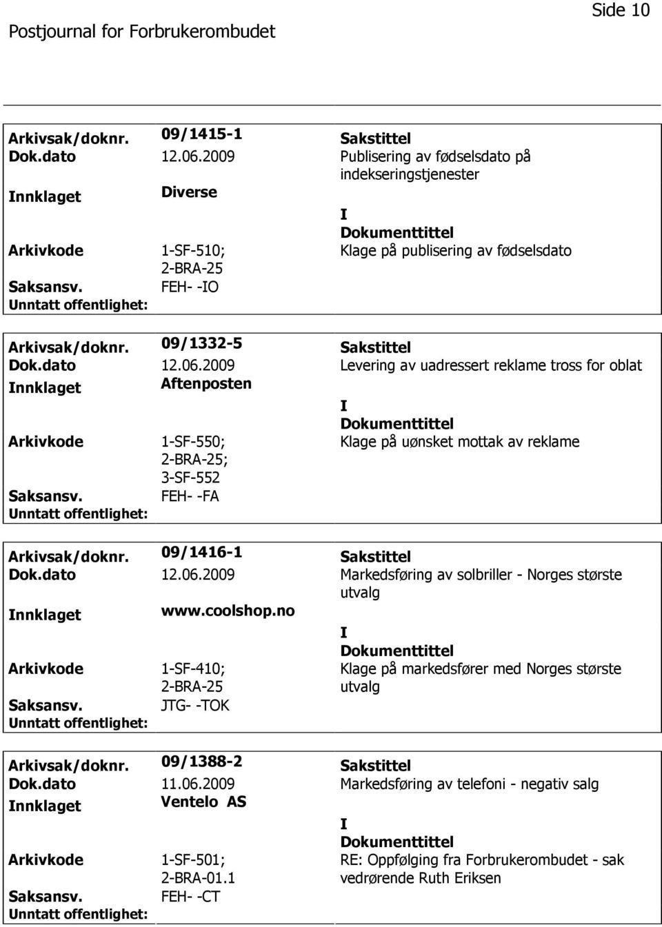 2009 Levering av uadressert reklame tross for oblat nnklaget Aftenposten 1-SF-550; ; 3-SF-552 Klage på uønsket mottak av reklame FEH- -FA Arkivsak/doknr. 09/1416-1 Sakstittel Dok.dato 12.06.