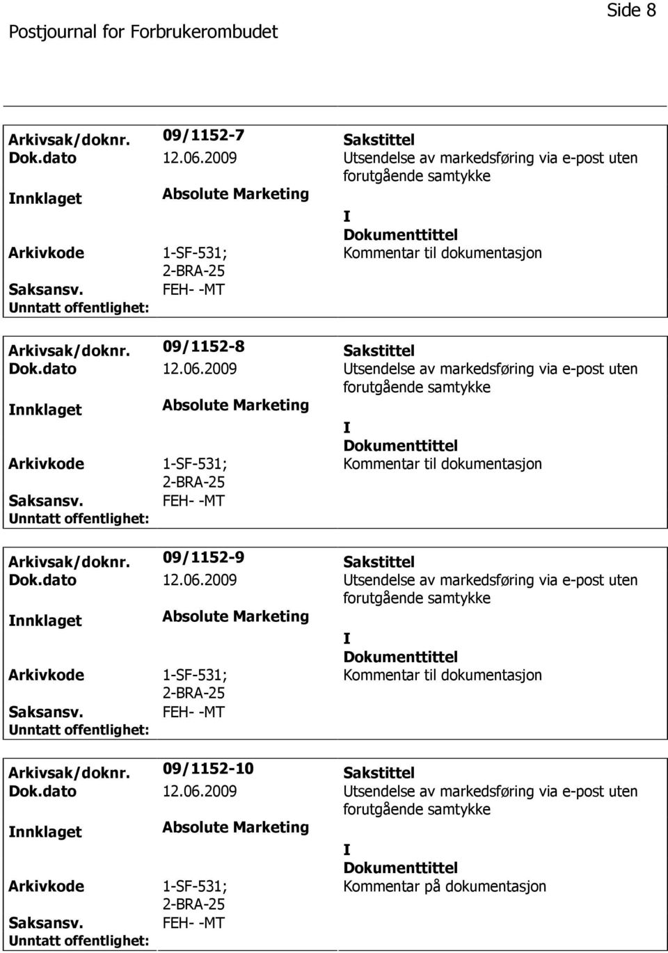 2009 tsendelse av markedsføring via e-post uten nnklaget Absolute Marketing 1-SF-531; Kommentar til dokumentasjon FEH- -MT Arkivsak/doknr. 09/1152-9 Sakstittel Dok.dato 12.06.