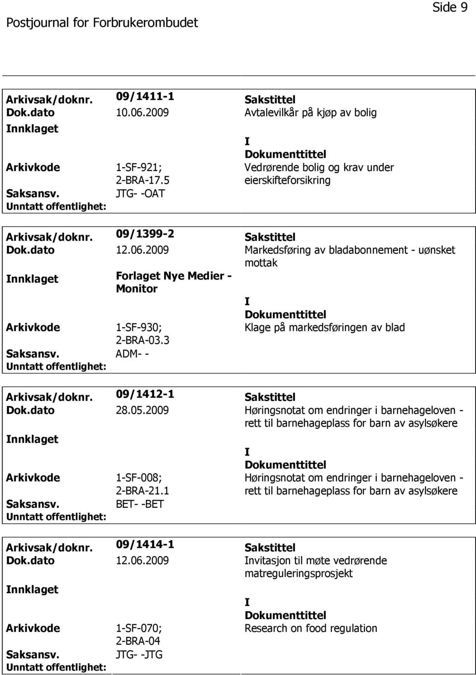 2009 Markedsføring av bladabonnement - uønsket mottak nnklaget Forlaget Nye Medier - Monitor 1-SF-930; 2-BRA-03.3 Klage på markedsføringen av blad ADM- - Arkivsak/doknr. 09/1412-1 Sakstittel Dok.