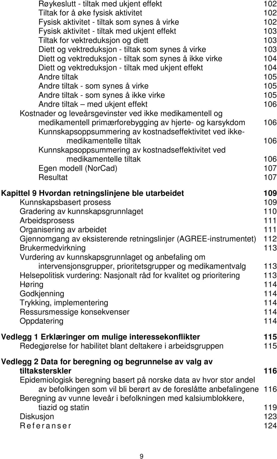 tiltak 105 Andre tiltak - som synes å virke 105 Andre tiltak - som synes å ikke virke 105 Andre tiltak med ukjent effekt 106 Kostnader og leveårsgevinster ved ikke medikamentell og medikamentell