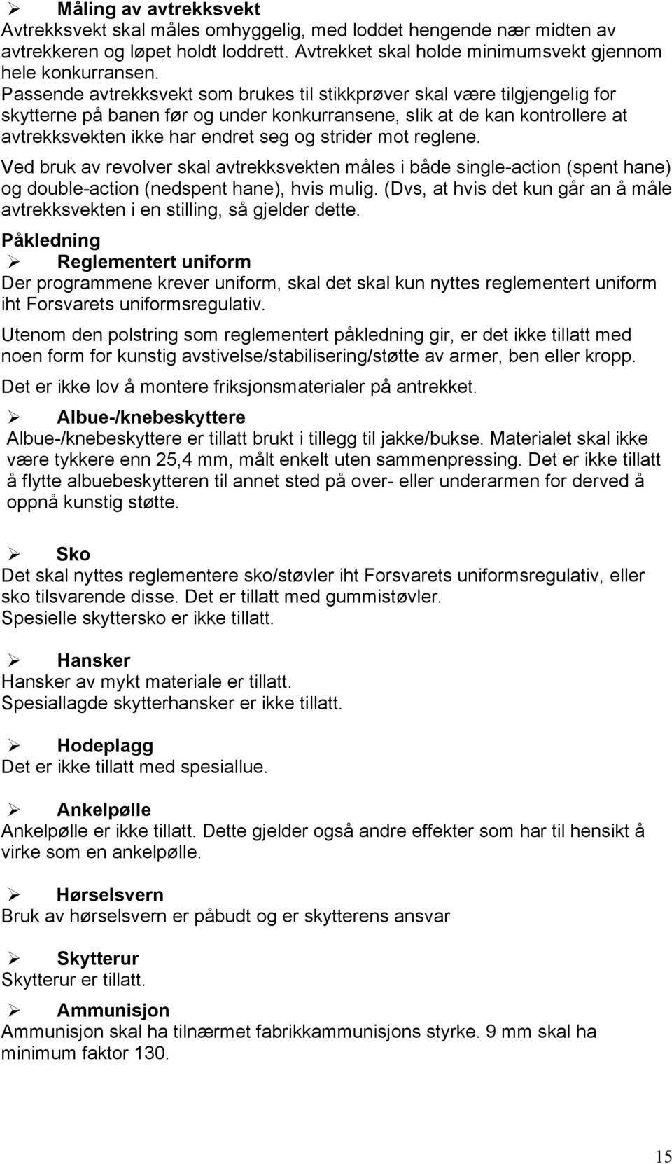 mot reglene. Ved bruk av revolver skal avtrekksvekten måles i både single-action (spent hane) og double-action (nedspent hane), hvis mulig.