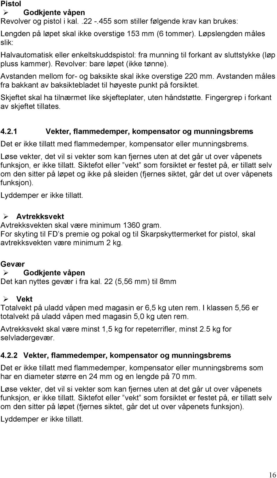 Avstanden mellom for- og baksikte skal ikke overstige 220 mm. Avstanden måles fra bakkant av baksiktebladet til høyeste punkt på forsiktet.