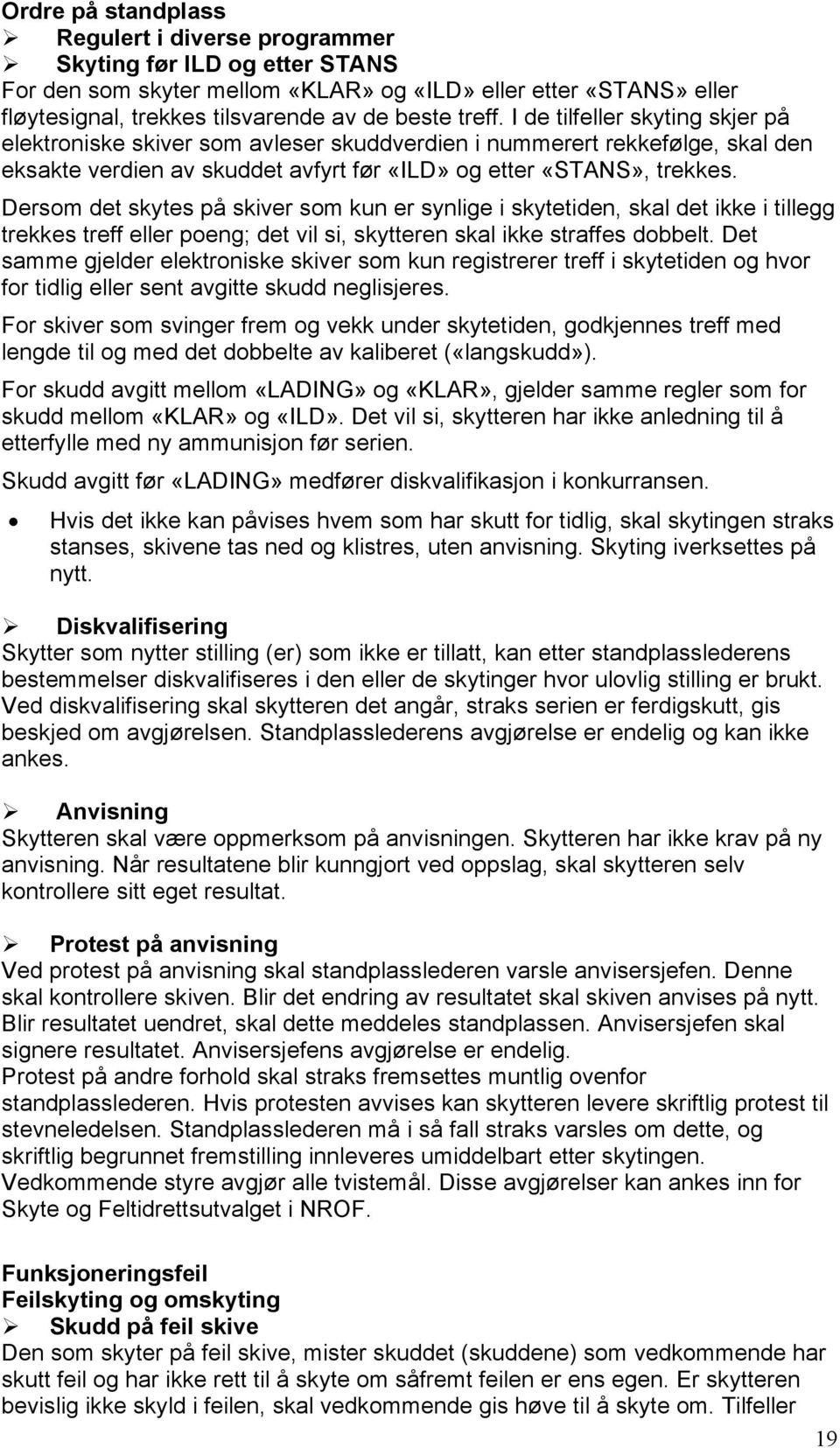 Dersom det skytes på skiver som kun er synlige i skytetiden, skal det ikke i tillegg trekkes treff eller poeng; det vil si, skytteren skal ikke straffes dobbelt.