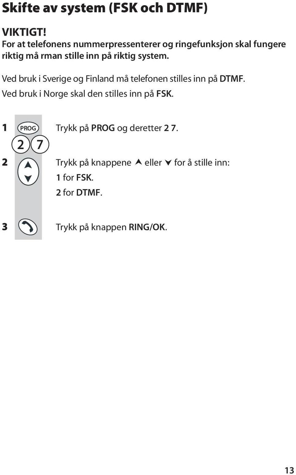 riktig system. Ved bruk i Sverige og Finland må telefonen stilles inn på DTMF.