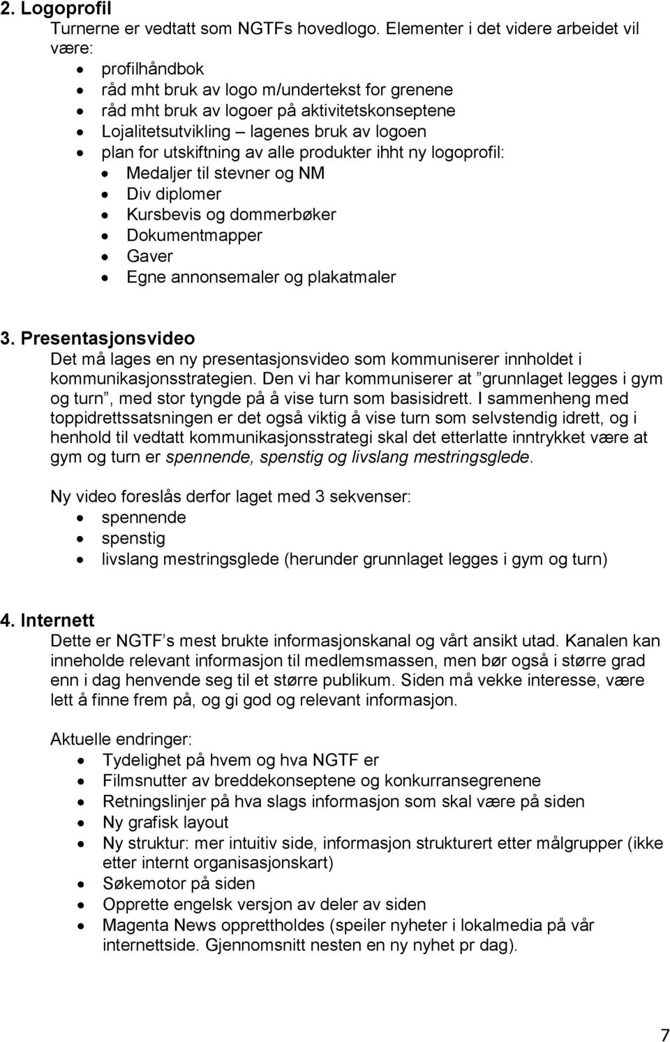 for utskiftning av alle produkter ihht ny logoprofil: Medaljer til stevner og NM Div diplomer Kursbevis og dommerbøker Dokumentmapper Gaver Egne annonsemaler og plakatmaler 3.