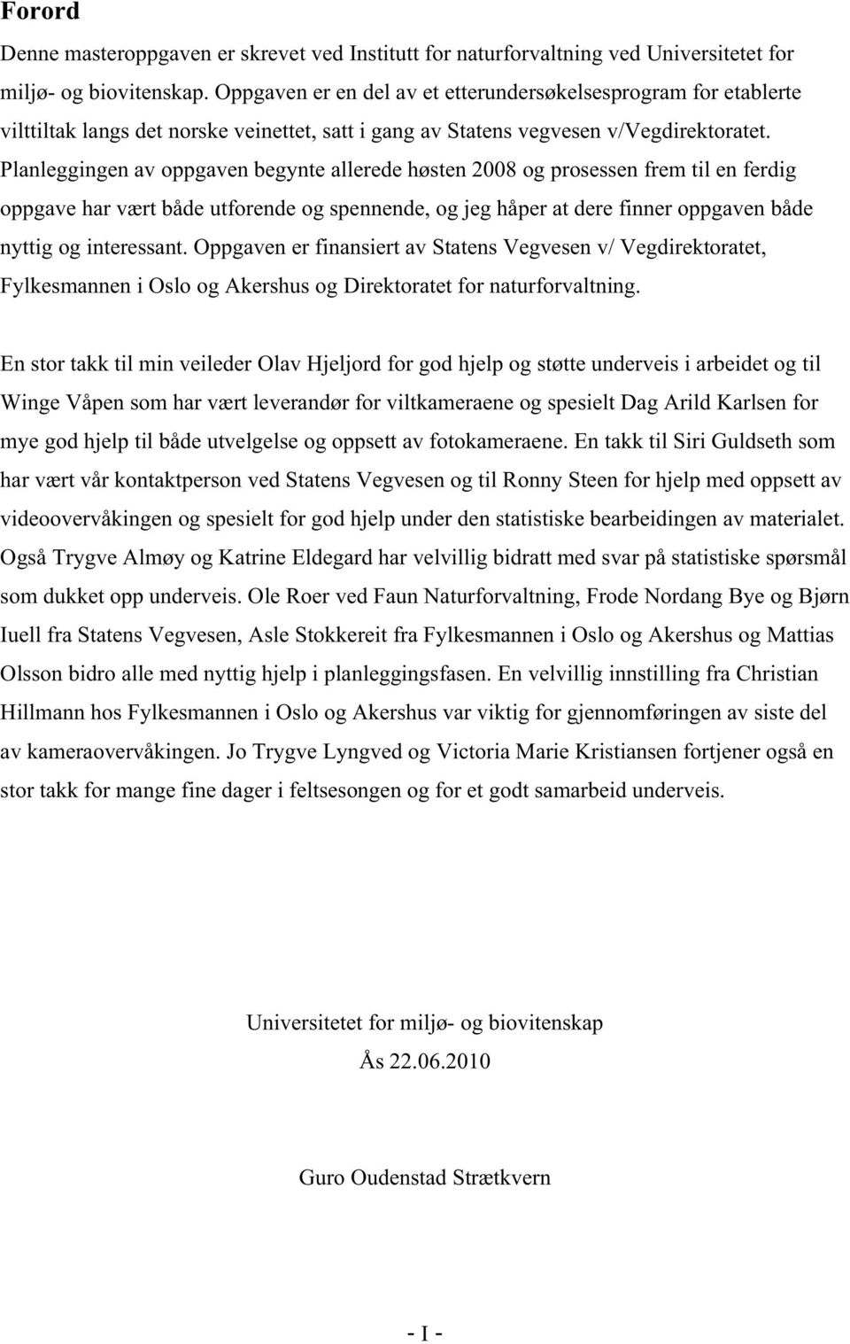 Planleggingen av oppgaven begynte allerede høsten 2008 og prosessen frem til en ferdig oppgave har vært både utforende og spennende, og jeg håper at dere finner oppgaven både nyttig og interessant.