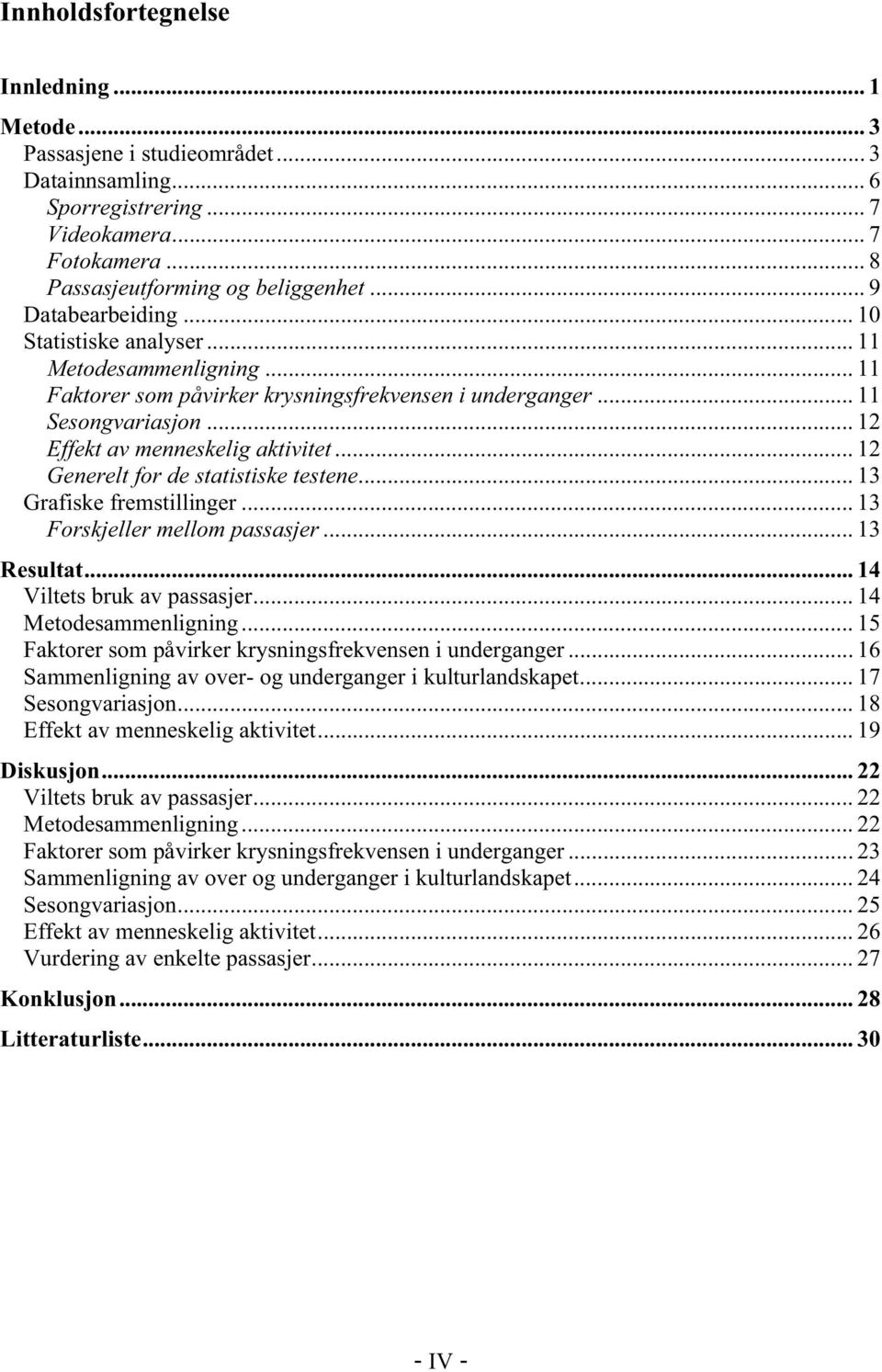 .. 12 Generelt for de statistiske testene... 13 Grafiske fremstillinger...13 Forskjeller mellom passasjer... 13 Resultat... 14 Viltets bruk av passasjer...14 Metodesammenligning.