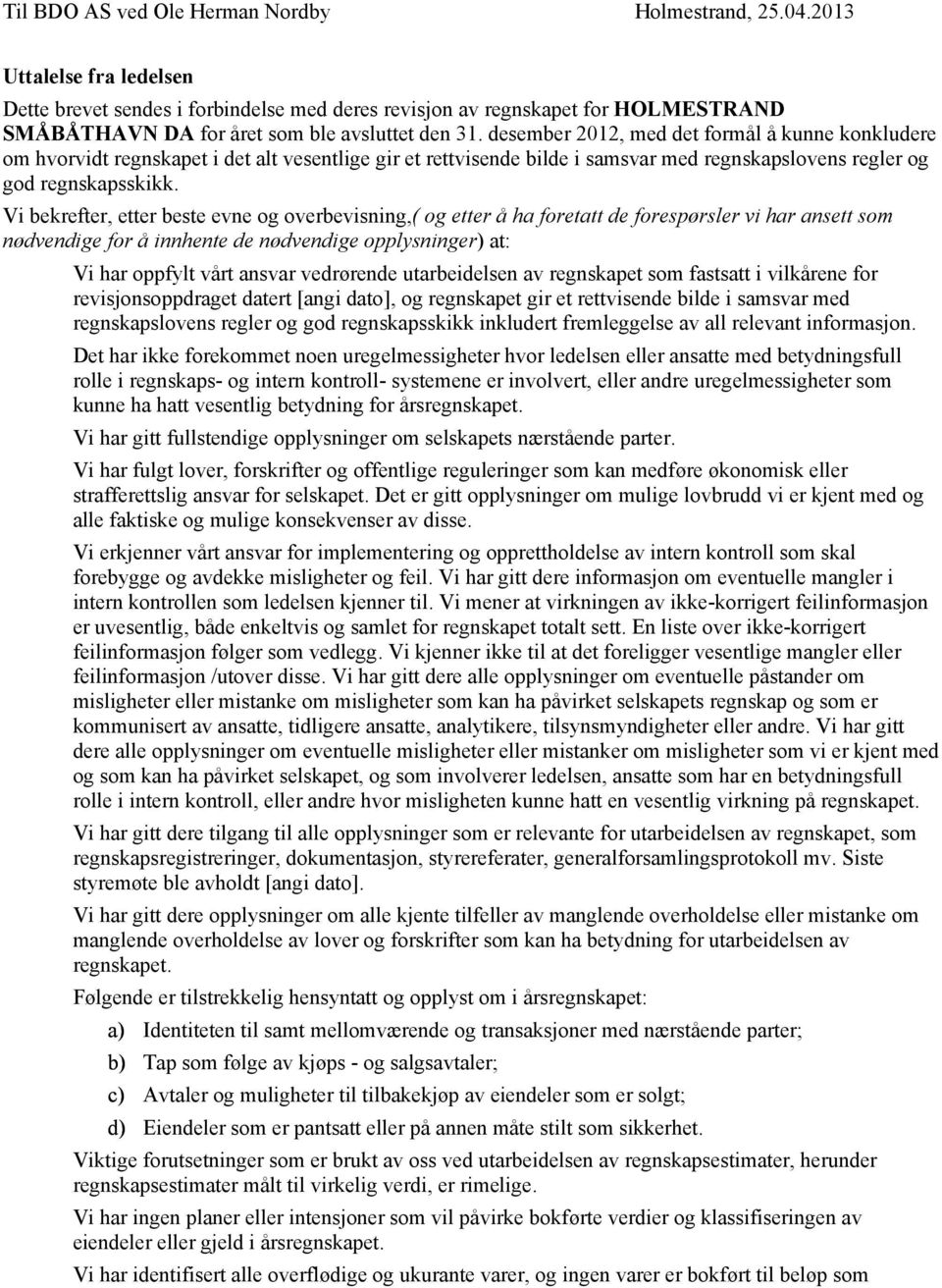 desember 2012, med det formål å kunne konkludere om hvorvidt regnskapet i det alt vesentlige gir et rettvisende bilde i samsvar med regnskapslovens regler og god regnskapsskikk.