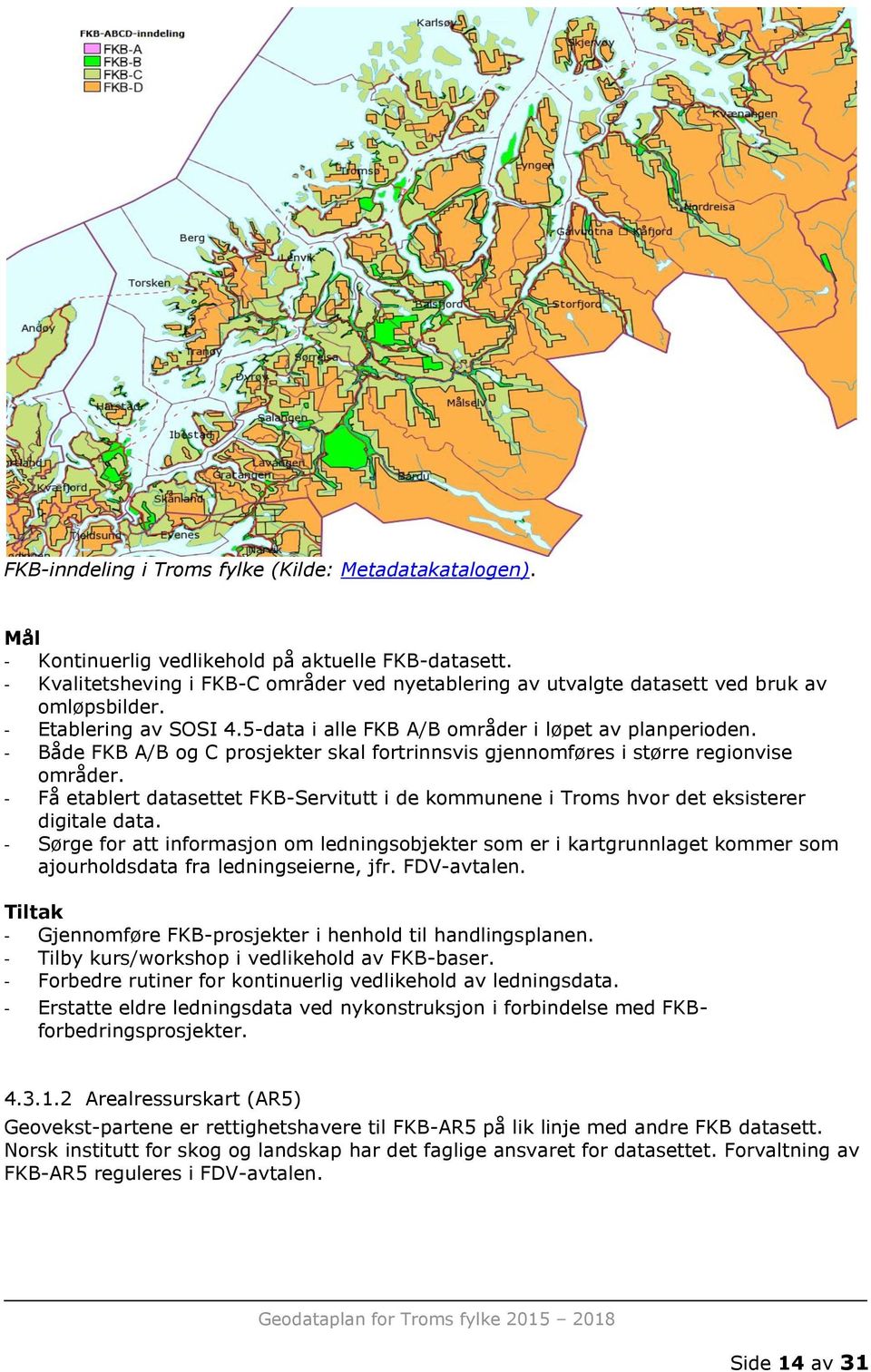 - Både FKB A/B og C prosjekter skal fortrinnsvis gjennomføres i større regionvise områder. - Få etablert datasettet FKB-Servitutt i de kommunene i Troms hvor det eksisterer digitale data.