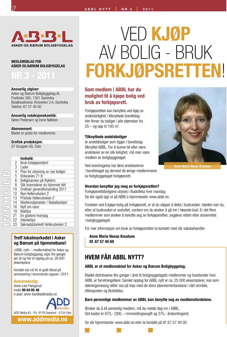 Kontakt oss nå for et godt tilbud på annonsering i kommende utgaver i 2011. Annonsesalg: Anne-Lise Fængsrud mobil 99 64 85 46 e-post: anne-lise@addmedia.