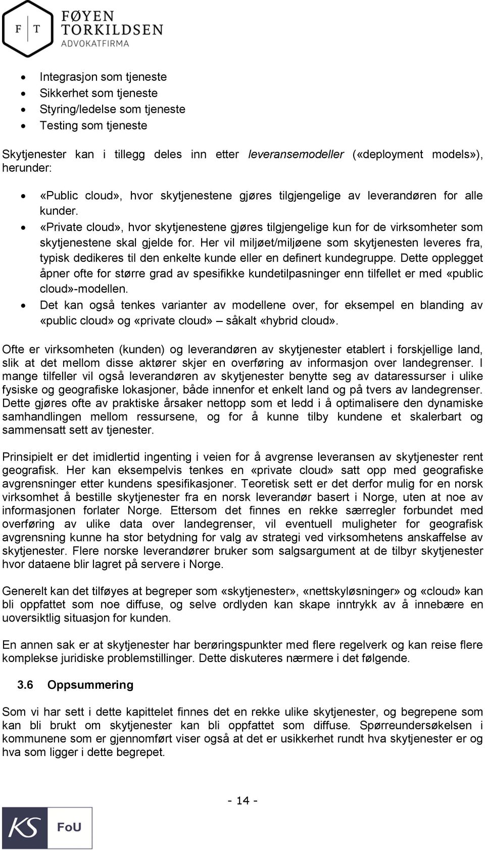 Her vil miljøet/miljøene som skytjenesten leveres fra, typisk dedikeres til den enkelte kunde eller en definert kundegruppe.