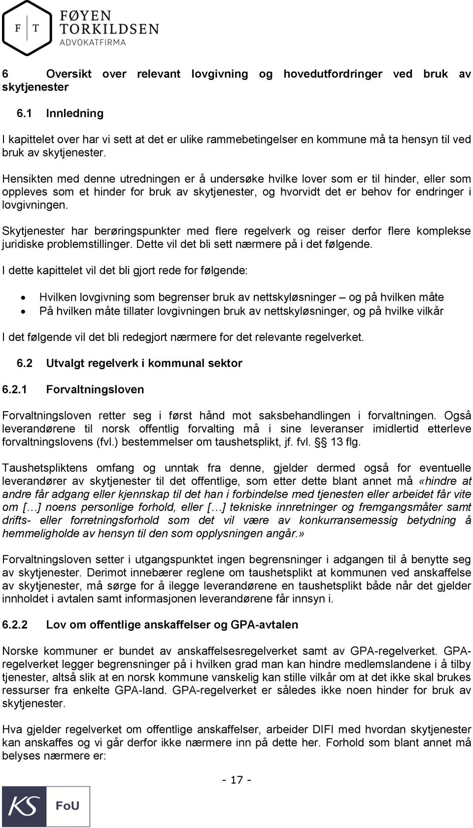 Hensikten med denne utredningen er å undersøke hvilke lover som er til hinder, eller som oppleves som et hinder for bruk av skytjenester, og hvorvidt det er behov for endringer i lovgivningen.