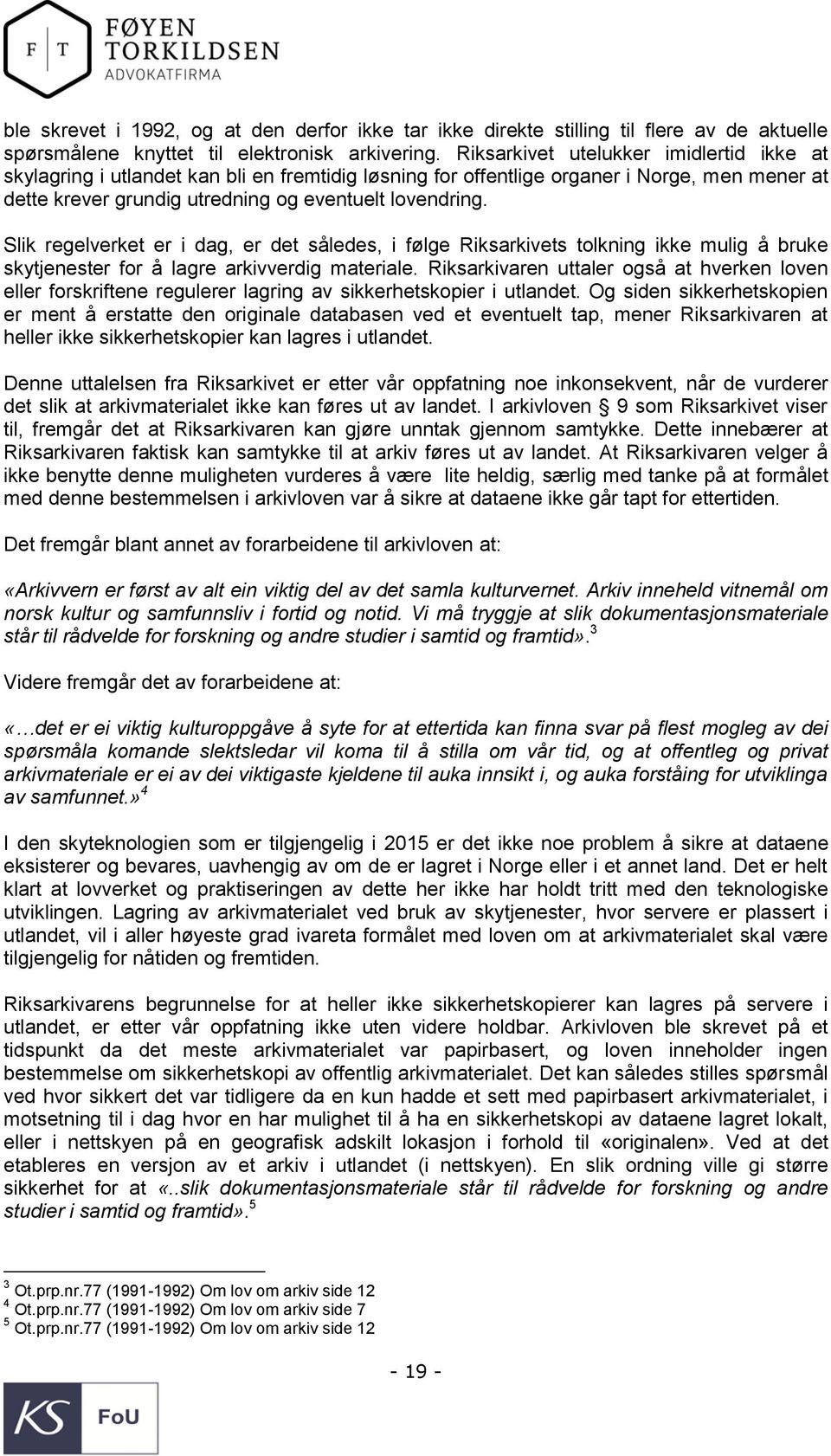 Slik regelverket er i dag, er det således, i følge Riksarkivets tolkning ikke mulig å bruke skytjenester for å lagre arkivverdig materiale.