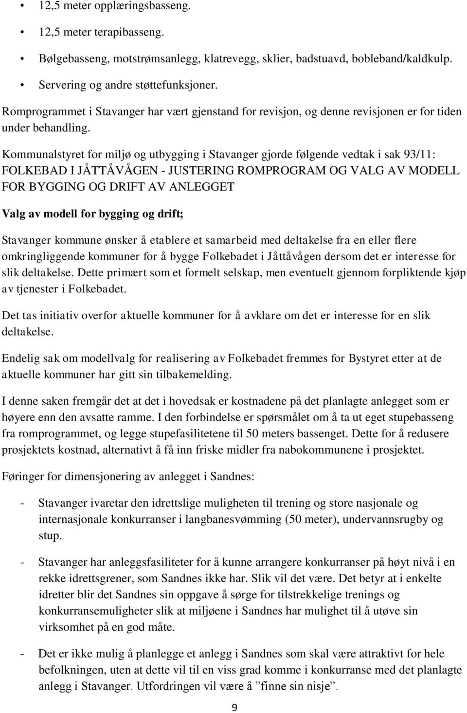 Kommunalstyret for miljø og utbygging i Stavanger gjorde følgende vedtak i sak 93/11: FOLKEBAD I JÅTTÅVÅGEN - JUSTERING ROMPROGRAM OG VALG AV MODELL FOR BYGGING OG DRIFT AV ANLEGGET Valg av modell