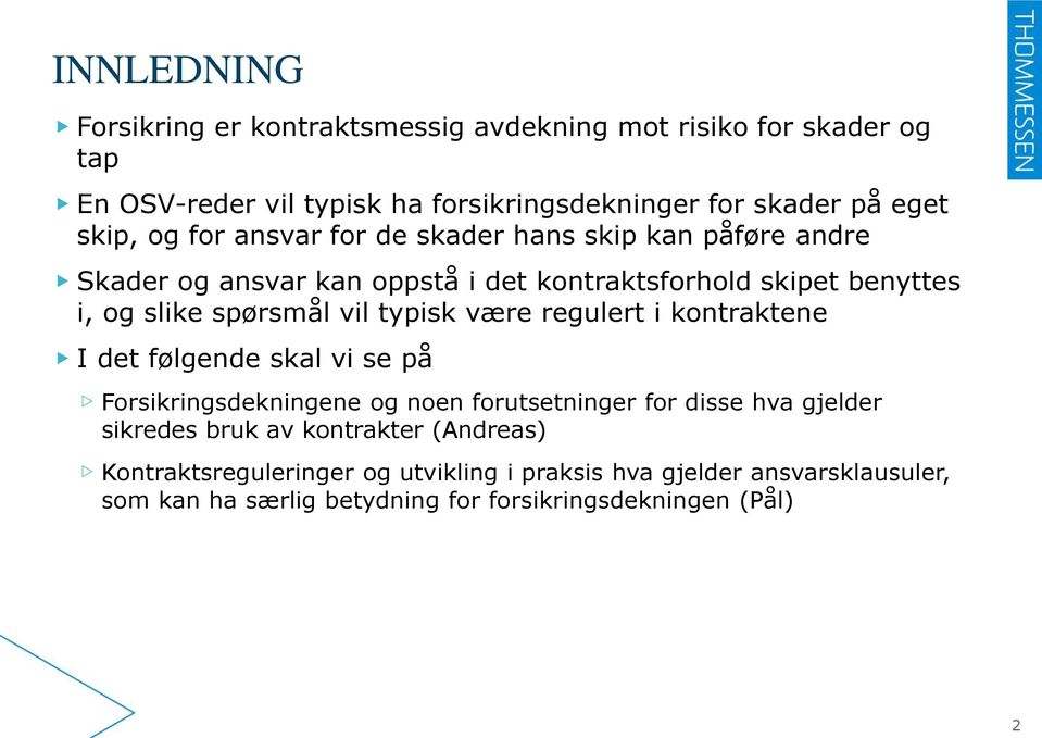 vil typisk være regulert i kontraktene I det følgende skal vi se på Forsikringsdekningene og noen forutsetninger for disse hva gjelder sikredes bruk