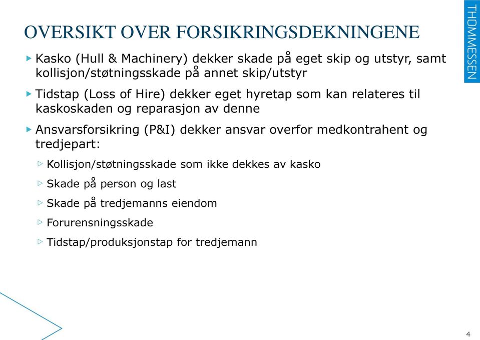 kaskoskaden og reparasjon av denne Ansvarsforsikring (P&I) dekker ansvar overfor medkontrahent og tredjepart: