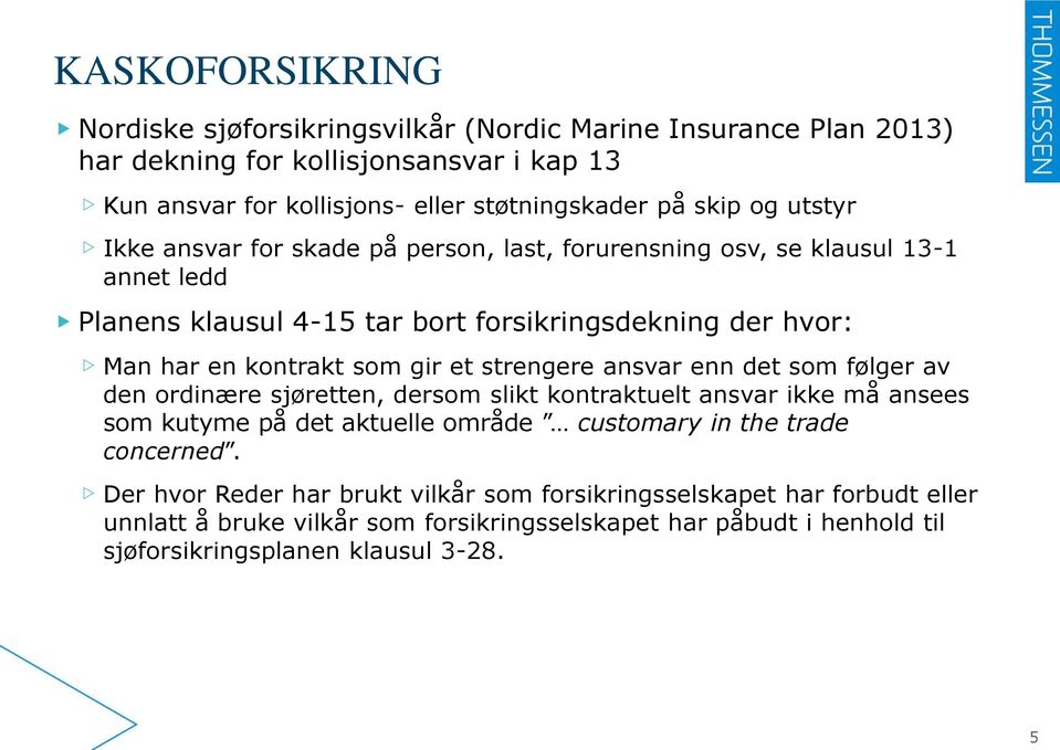 et strengere ansvar enn det som følger av den ordinære sjøretten, dersom slikt kontraktuelt ansvar ikke må ansees som kutyme på det aktuelle område customary in the trade concerned.