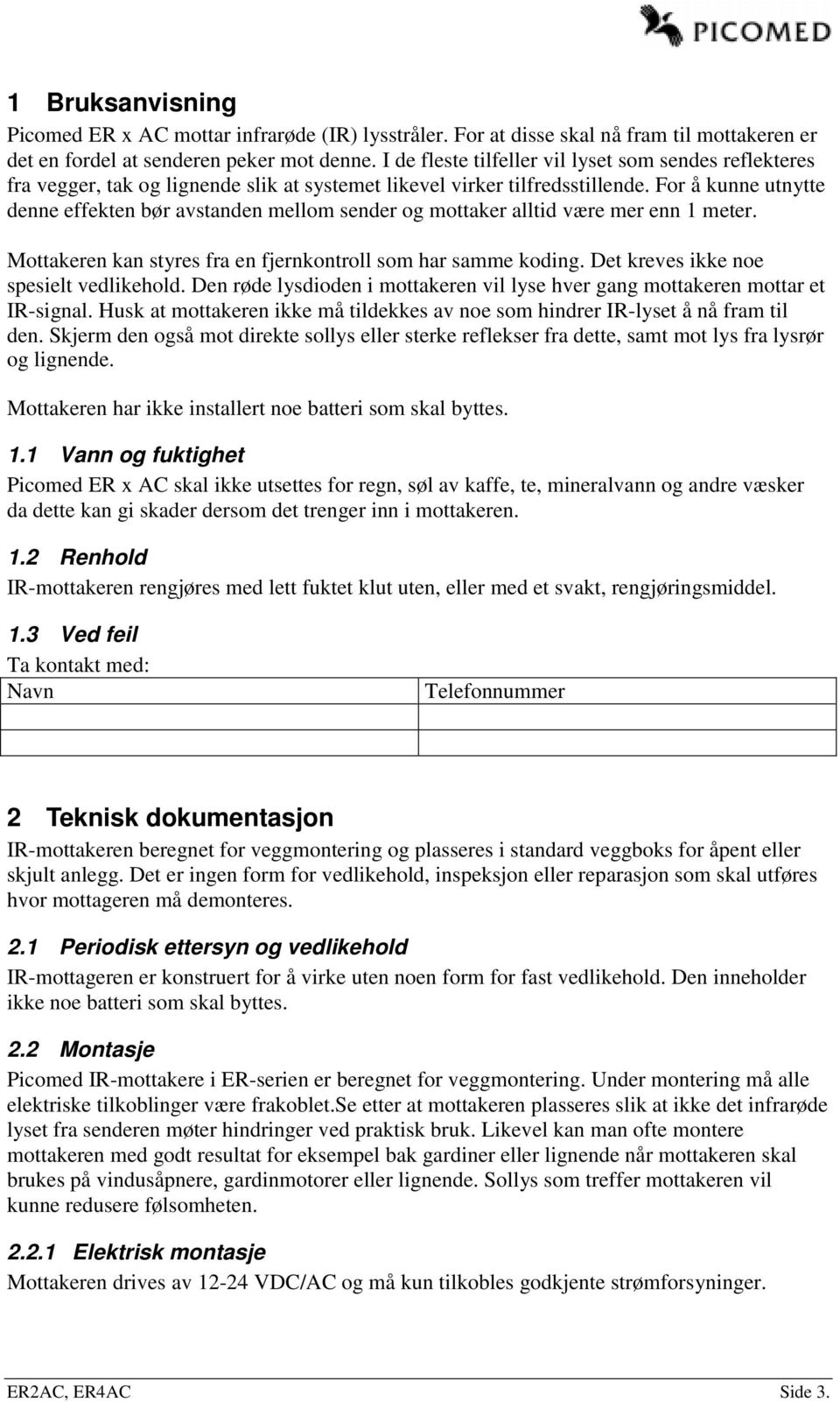 For å kunne utnytte denne effekten bør avstanden mellom sender og mottaker alltid være mer enn 1 meter. Mottakeren kan styres fra en fjernkontroll som har samme koding.