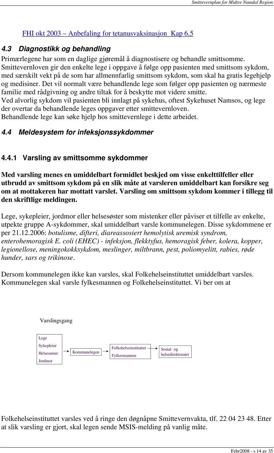 Det vil normalt være behandlende lege som følger opp pasienten og nærmeste familie med rådgivning og andre tiltak for å beskytte mot videre smitte.