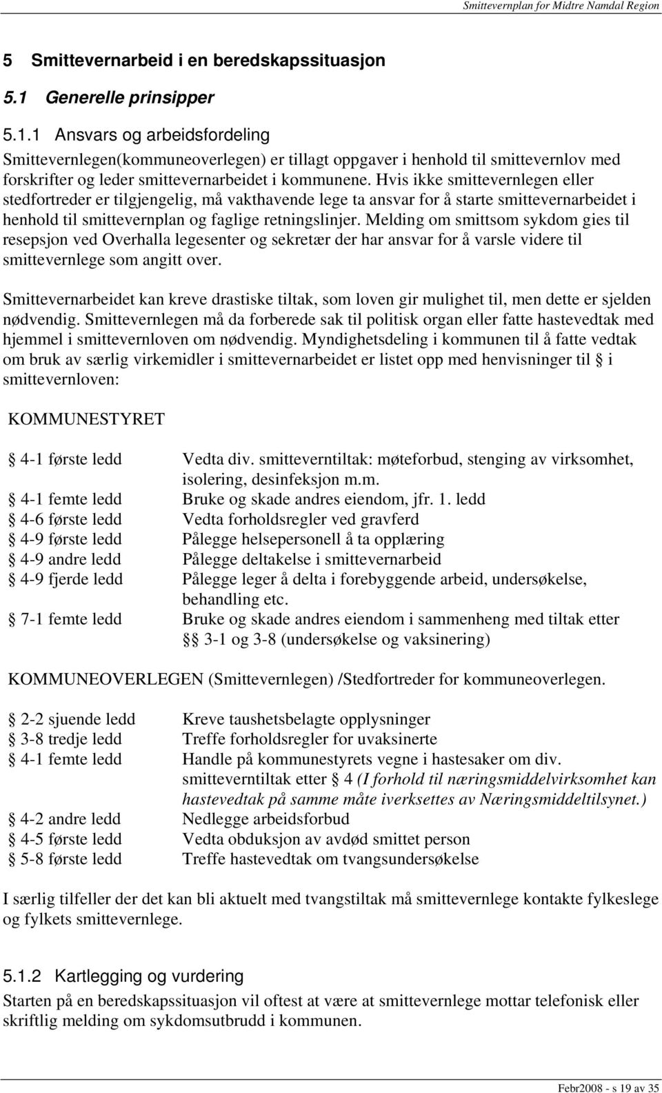 Hvis ikke smittevernlegen eller stedfortreder er tilgjengelig, må vakthavende lege ta ansvar for å starte smittevernarbeidet i henhold til smittevernplan og faglige retningslinjer.