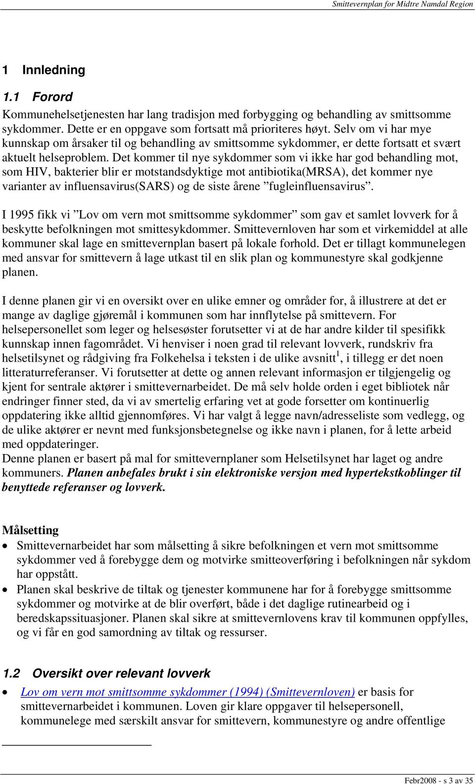 Det kommer til nye sykdommer som vi ikke har god behandling mot, som HIV, bakterier blir er motstandsdyktige mot antibiotika(mrsa), det kommer nye varianter av influensavirus(sars) og de siste årene