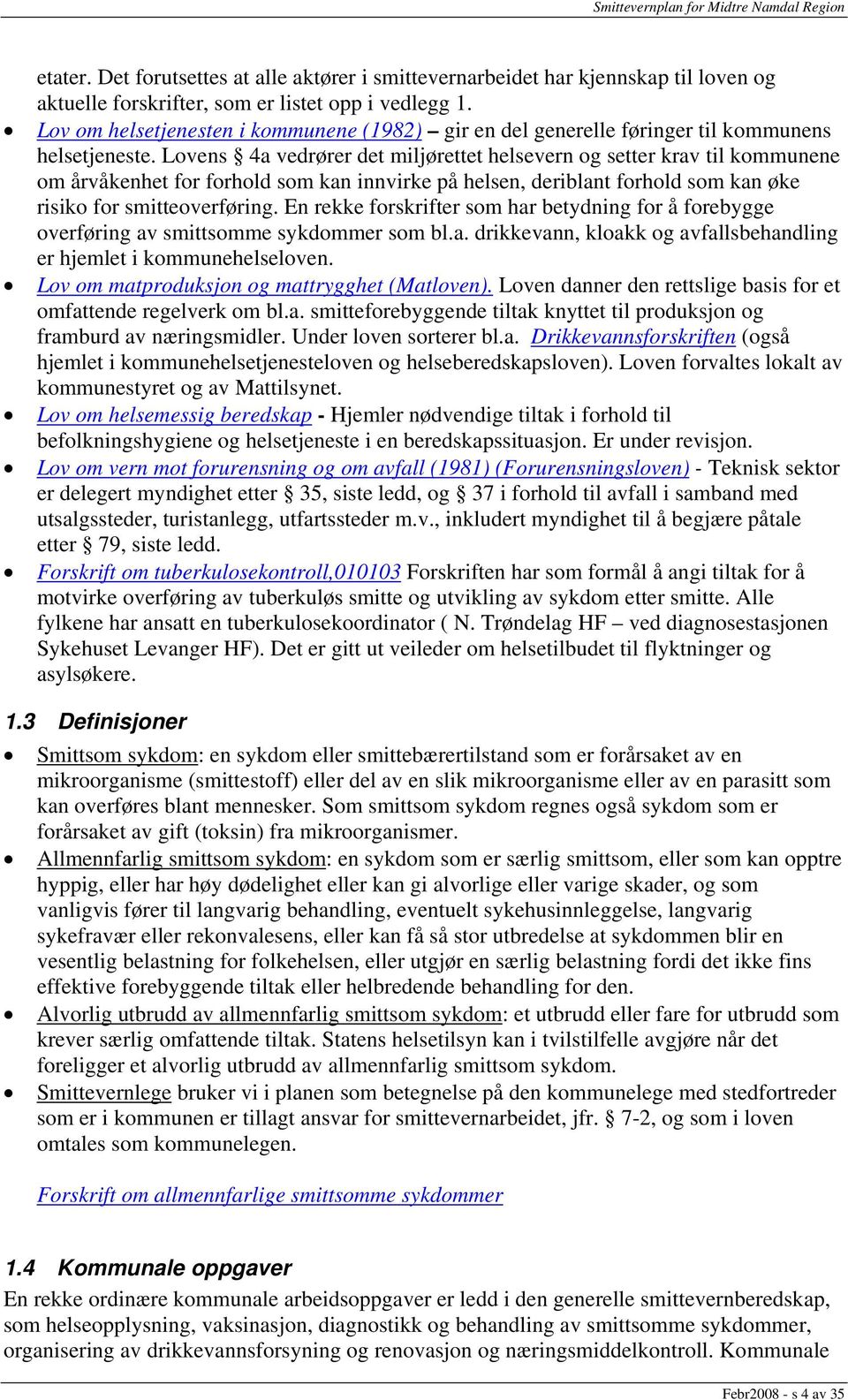 Lovens 4a vedrører det miljørettet helsevern og setter krav til kommunene om årvåkenhet for forhold som kan innvirke på helsen, deriblant forhold som kan øke risiko for smitteoverføring.