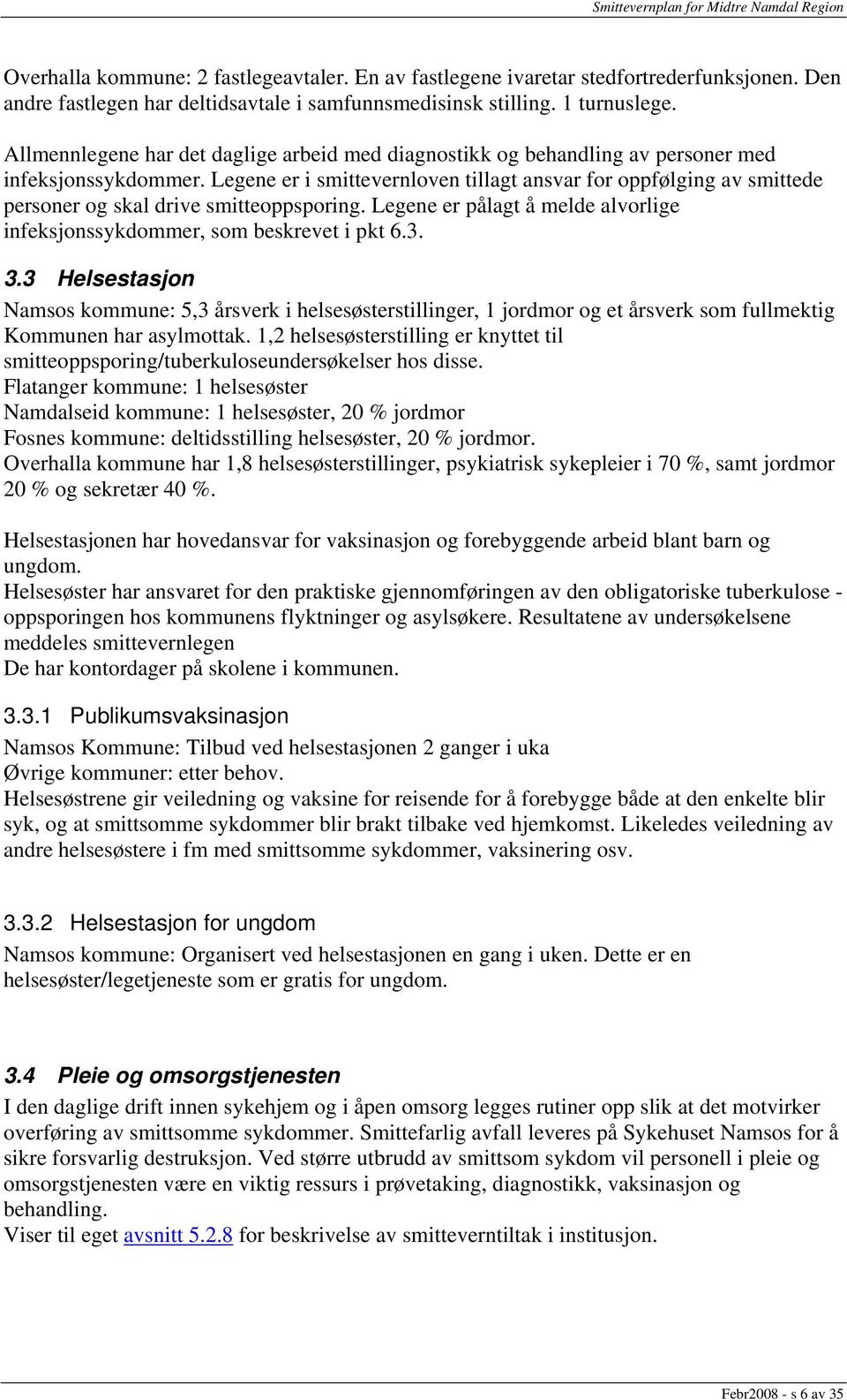 Legene er i smittevernloven tillagt ansvar for oppfølging av smittede personer og skal drive smitteoppsporing. Legene er pålagt å melde alvorlige infeksjonssykdommer, som beskrevet i pkt 6.3. 3.