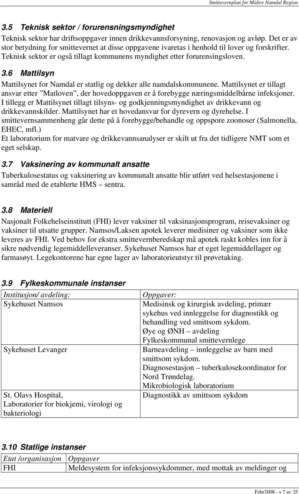 6 Mattilsyn Mattilsynet for Namdal er statlig og dekker alle namdalskommunene. Mattilsynet er tillagt ansvar etter Matloven, der hovedoppgaven er å forebygge næringsmiddelbårne infeksjoner.