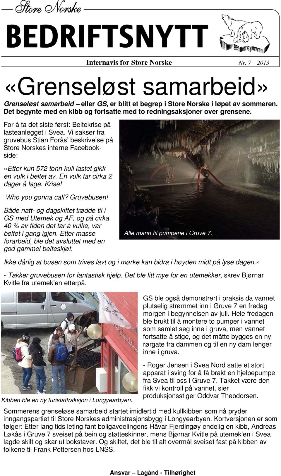 Vi sakser fra gruvebus Stian Forås beskrivelse på Store Norskes interne Facebookside: «Etter kun 572 tonn kull lastet gikk en vulk i beltet av. En vulk tar cirka 2 dager å lage. Krise!
