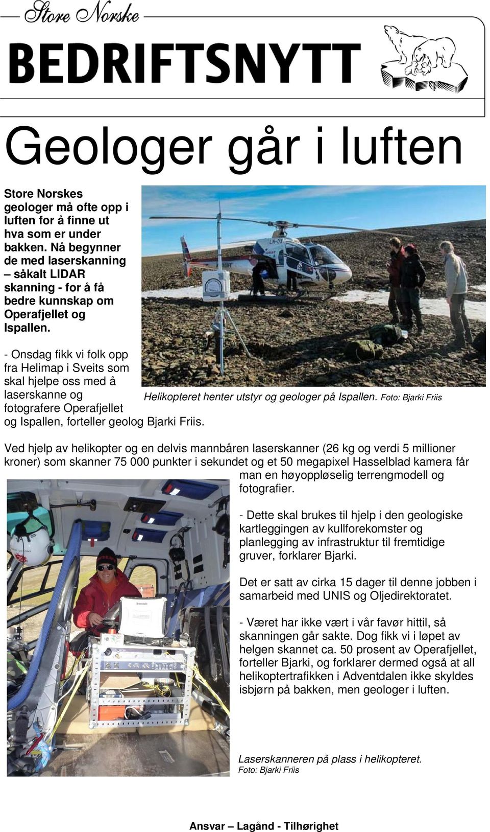 - Onsdag fikk vi folk opp fra Helimap i Sveits som skal hjelpe oss med å laserskanne og Helikopteret henter utstyr og geologer på Ispallen.