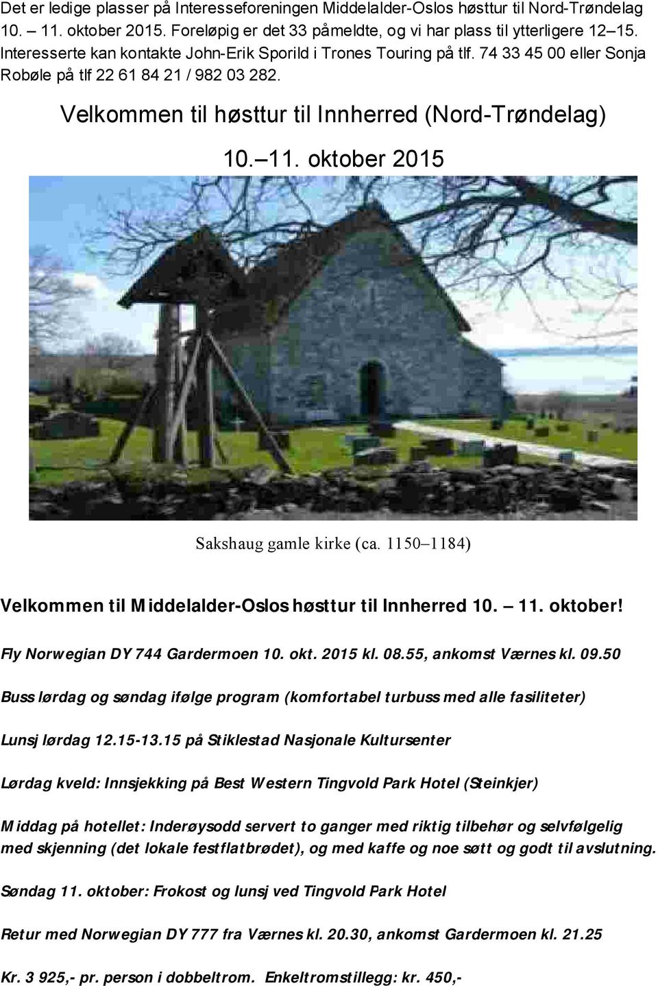 oktober 2015 Sakshaug gamle kirke (ca. 1150 1184) Velkommen til Middelalder-Oslos høsttur til Innherred 10. 11. oktober! Fly Norwegian DY 744 Gardermoen 10. okt. 2015 kl. 08.55, ankomst Værnes kl. 09.