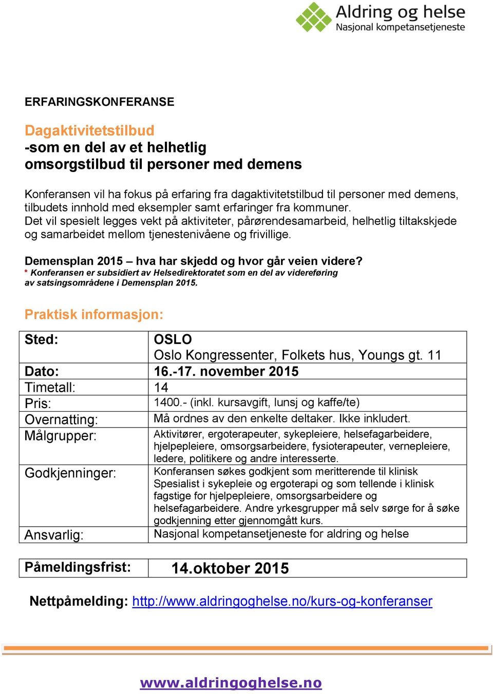 Det vil spesielt legges vekt på aktiviteter, pårørendesamarbeid, helhetlig tiltakskjede og samarbeidet mellom tjenestenivåene og frivillige. Demensplan 2015 hva har skjedd og hvor går veien videre?