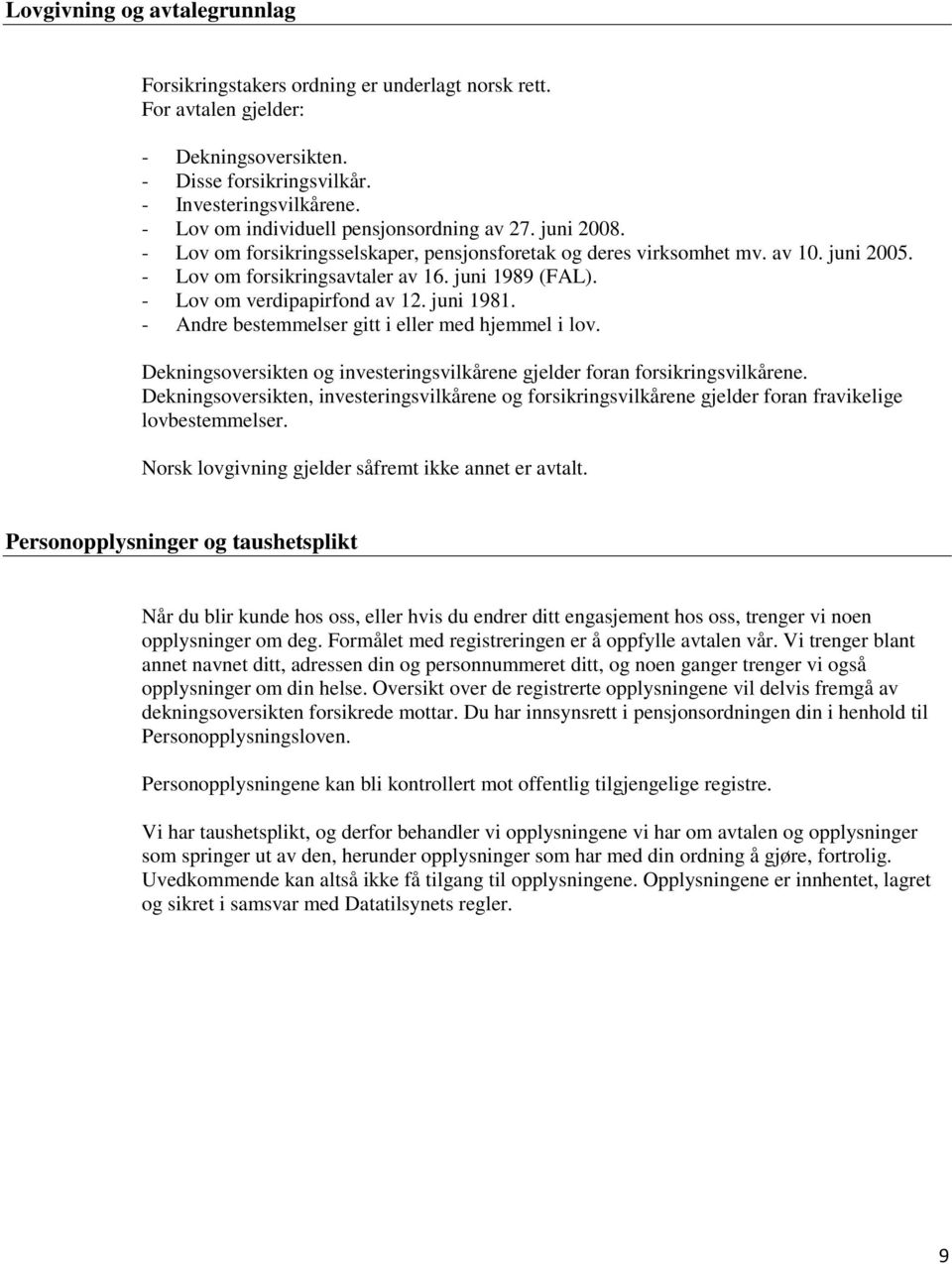 - Lov om verdipapirfond av 12. juni 1981. - Andre bestemmelser gitt i eller med hjemmel i lov. Dekningsoversikten og investeringsvilkårene gjelder foran forsikringsvilkårene.