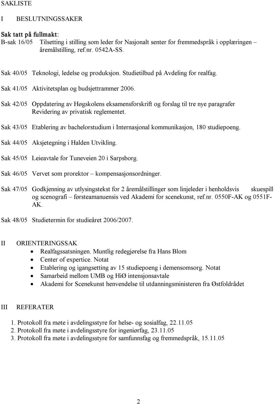 Sak 42/05 Oppdatering av Høgskolens eksamensforskrift og forslag til tre nye paragrafer Revidering av privatisk reglementet.