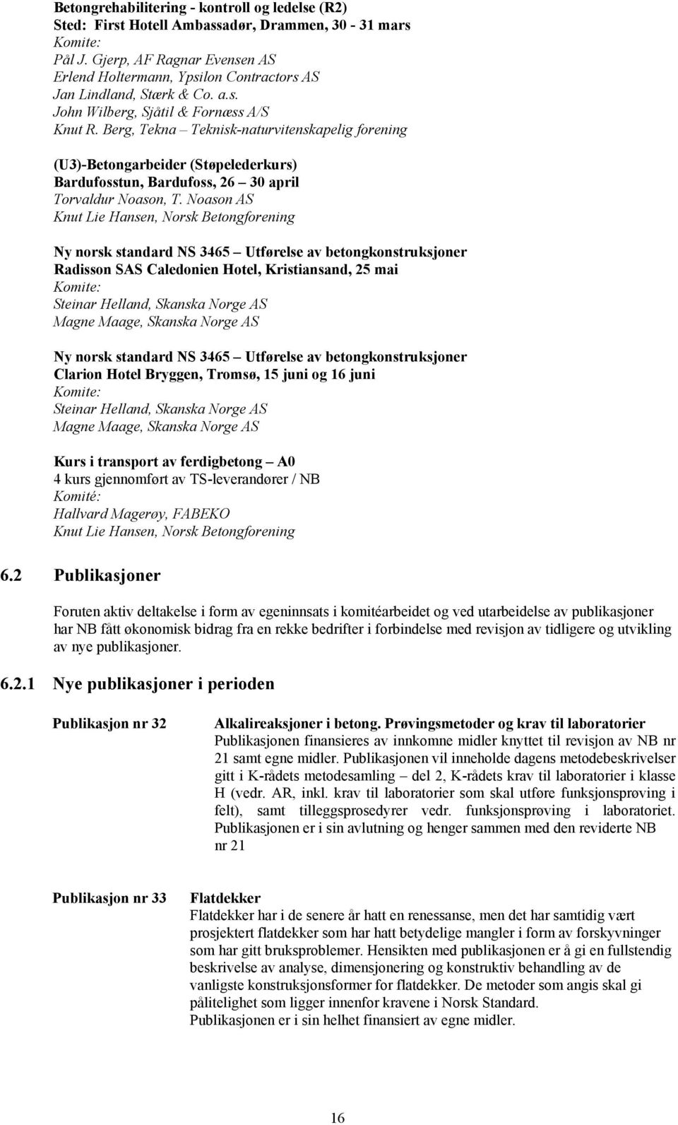 Berg, Tekna Teknisk-naturvitenskapelig forening (U3)-Betongarbeider (Støpelederkurs) Bardufosstun, Bardufoss, 26 30 april Torvaldur Noason, T.