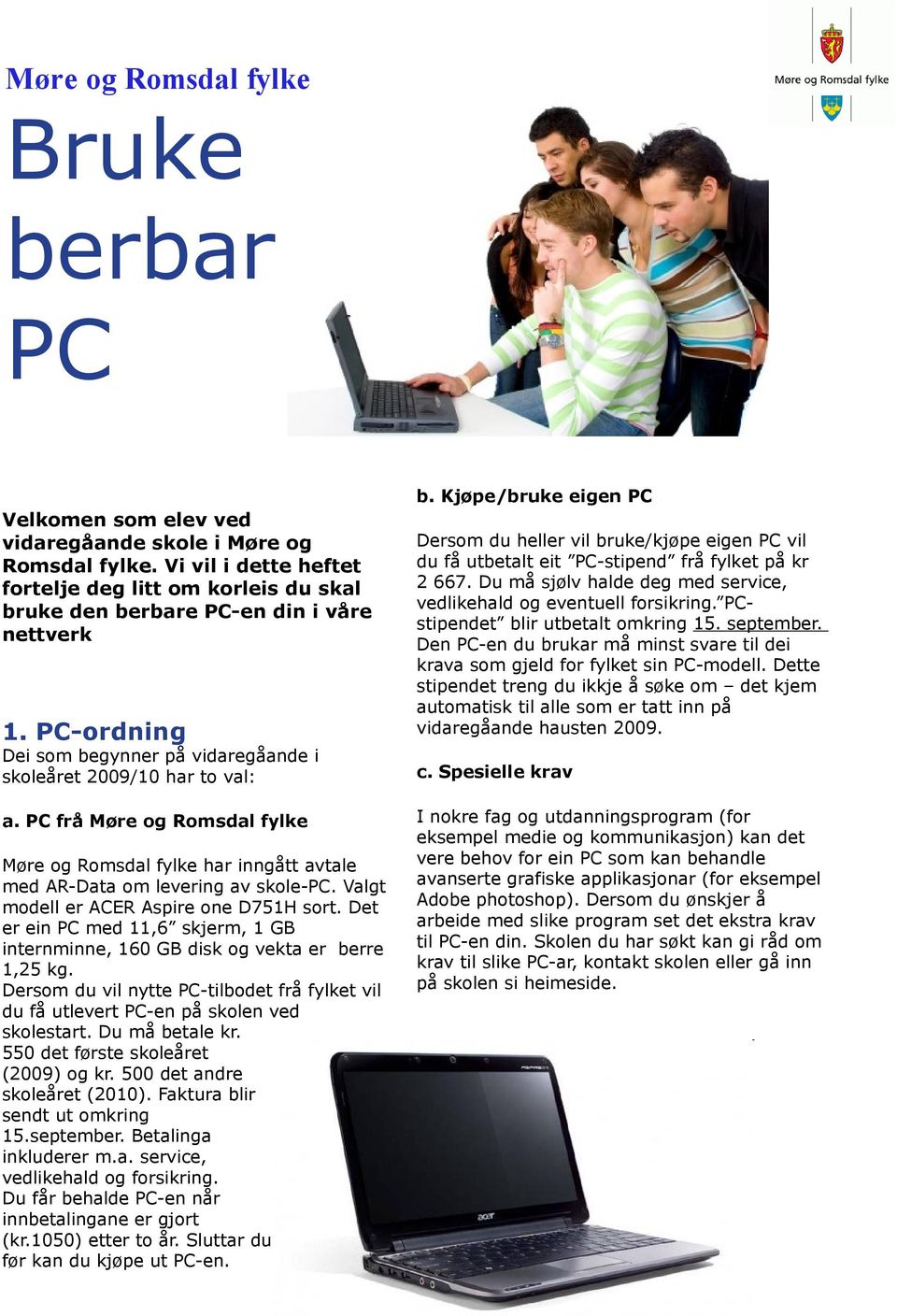 PC frå Møre og Romsdal fylke Møre og Romsdal fylke har inngått avtale med AR-Data om levering av skole-pc. Valgt modell er ACER Aspire one D751H sort.