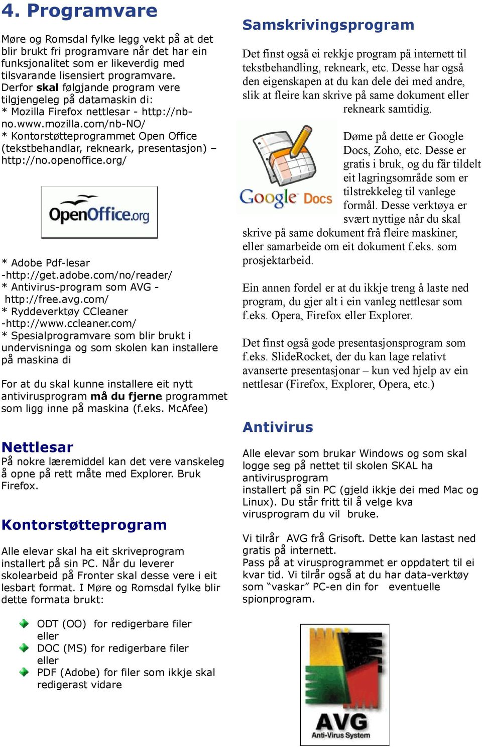 com/nb-no/ * Kontorstøtteprogrammet Open Office (tekstbehandlar, rekneark, presentasjon) http://no.openoffice.org/ * Adobe Pdf-lesar -http://get.adobe.