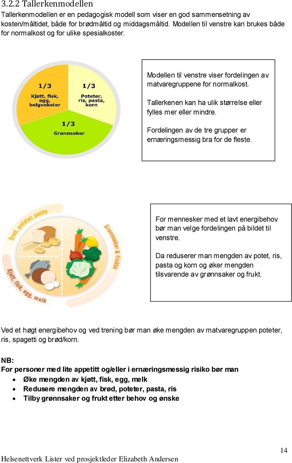 Tallerkenen kan ha ulik størrelse eller fylles mer eller mindre. Fordelingen av de tre grupper er ernæringsmessig bra for de fleste.